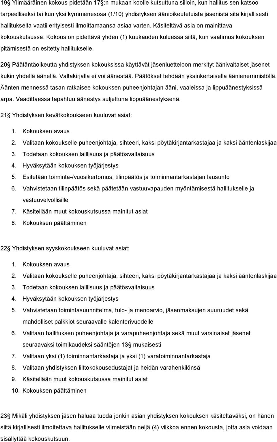 Kokous on pidettävä yhden (1) kuukauden kuluessa siitä, kun vaatimus kokouksen pitämisestä on esitetty hallitukselle.