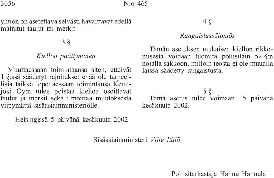 poistaa kieltoa osoittavat taulut ja merkit sekä ilmoittaa muutoksesta viipymättä sisäasiainministeriölle.