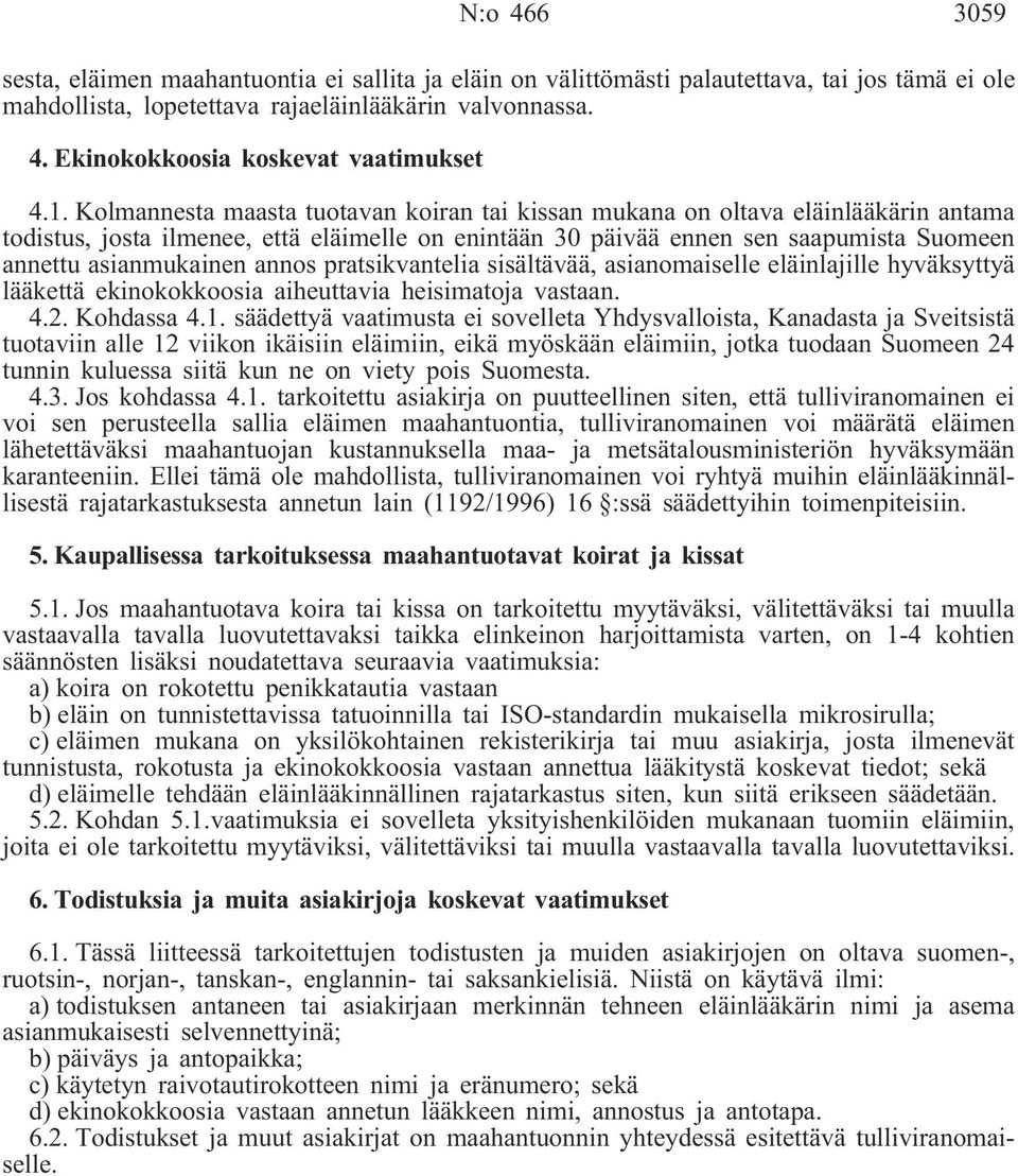 annos pratsikvantelia sisältävää, asianomaiselle eläinlajille hyväksyttyä lääkettä ekinokokkoosia aiheuttavia heisimatoja vastaan. 4.2. Kohdassa 4.1.