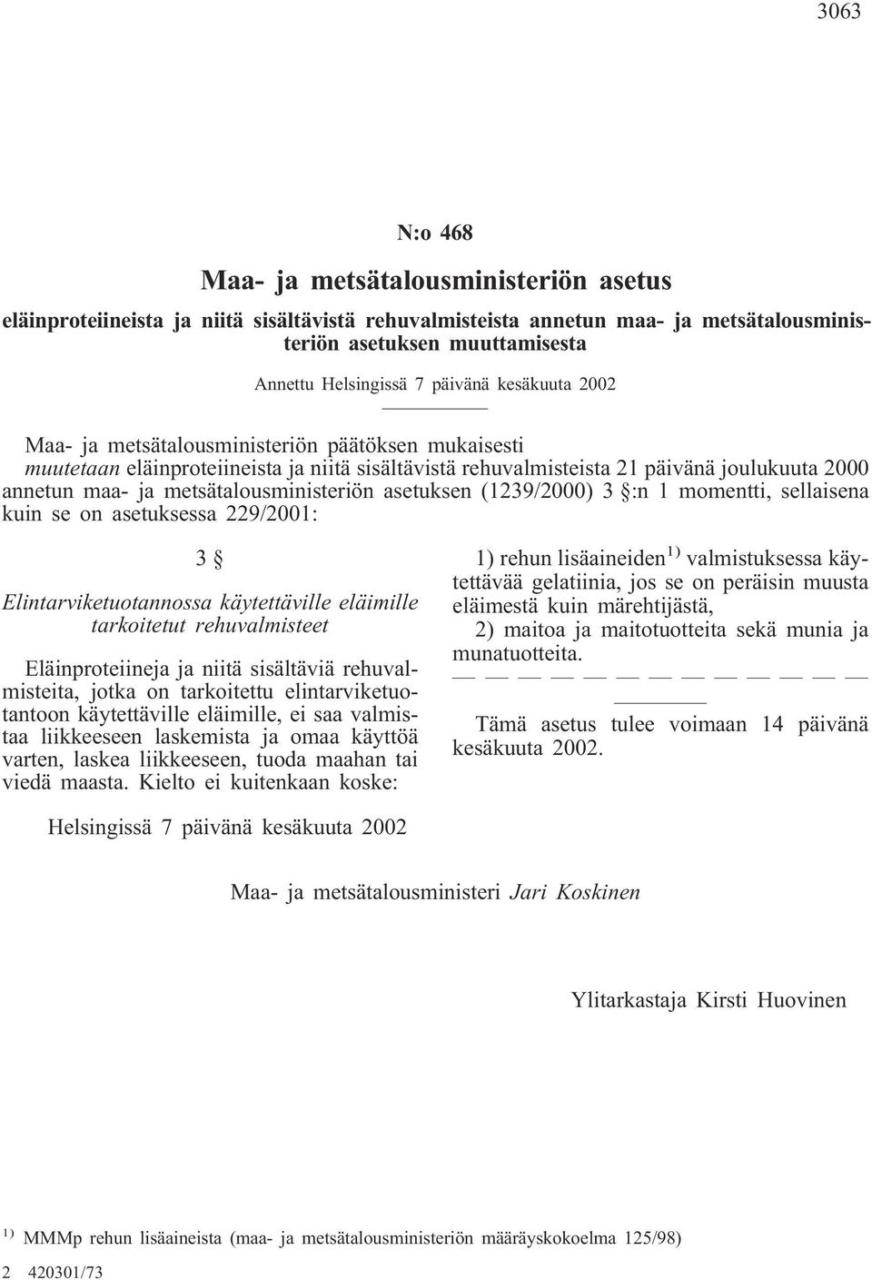 metsätalousministeriön asetuksen (1239/2000) 3 :n 1 momentti, sellaisena kuin se on asetuksessa 229/2001: 3 Elintarviketuotannossa käytettäville eläimille tarkoitetut rehuvalmisteet Eläinproteiineja