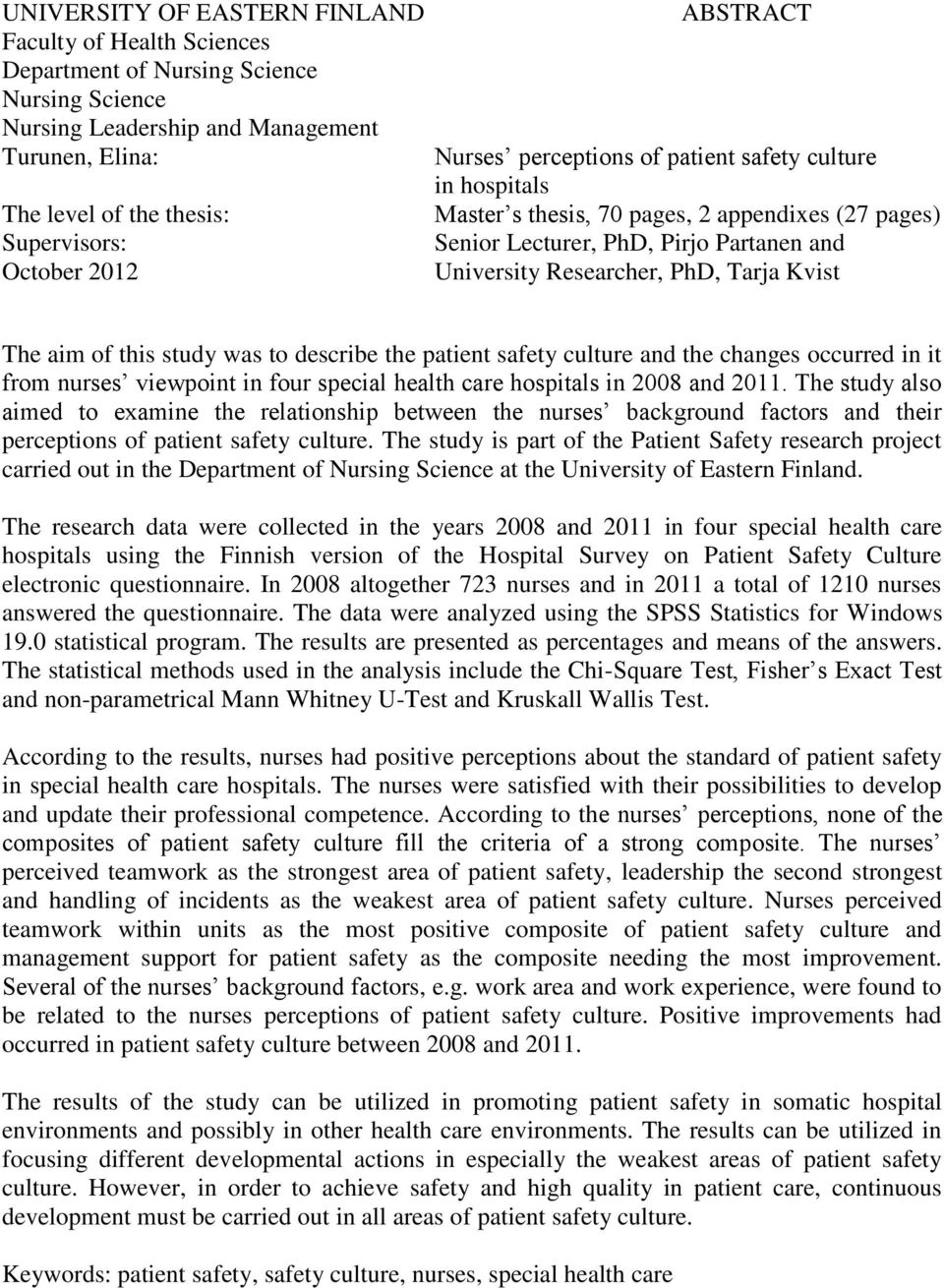 Kvist The aim of this study was to describe the patient safety culture and the changes occurred in it from nurses viewpoint in four special health care hospitals in 2008 and 2011.