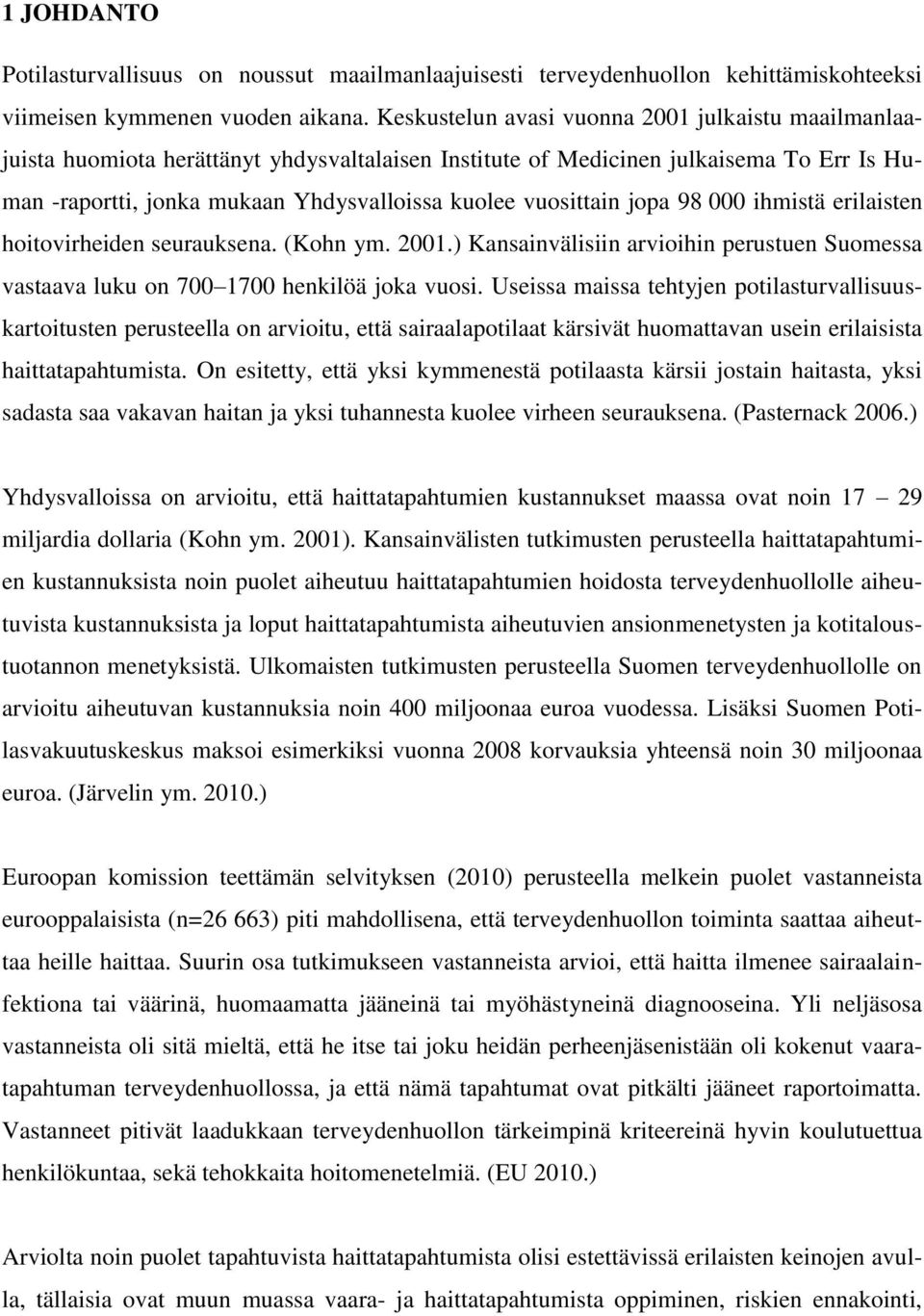 vuosittain jopa 98 000 ihmistä erilaisten hoitovirheiden seurauksena. (Kohn ym. 2001.) Kansainvälisiin arvioihin perustuen Suomessa vastaava luku on 700 1700 henkilöä joka vuosi.