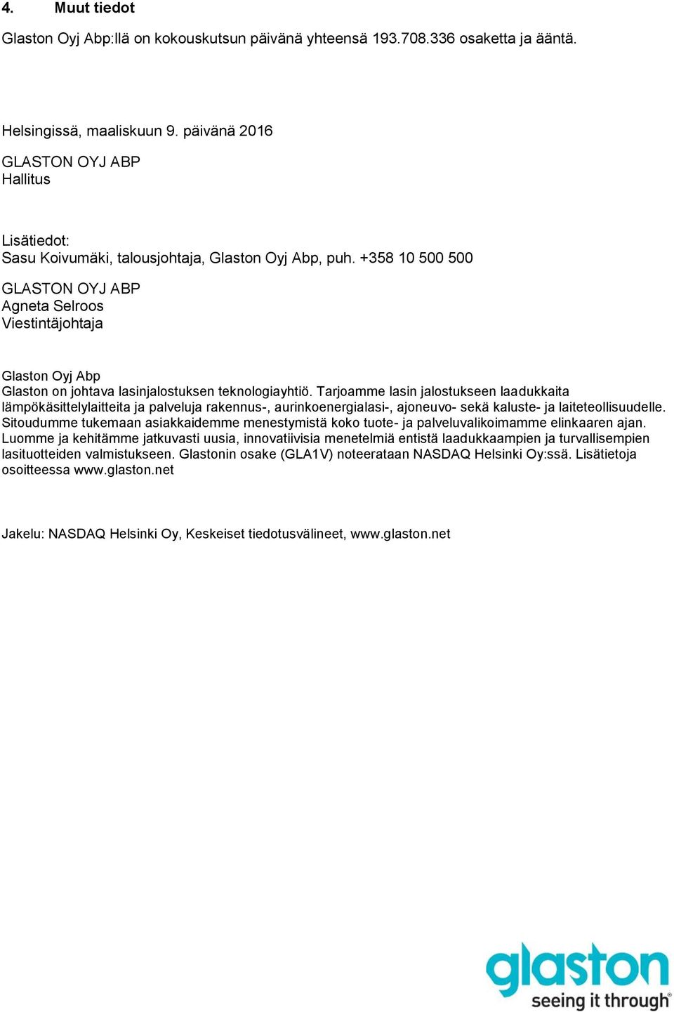 +358 10 500 500 GLASTON OYJ ABP Agneta Selroos Viestintäjohtaja Glaston Oyj Abp Glaston on johtava lasinjalostuksen teknologiayhtiö.