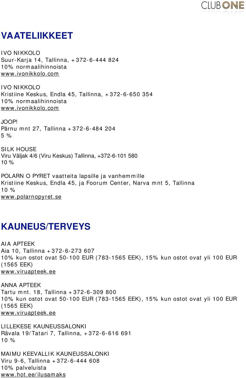 Endla 45, ja Foorum Center, Narva mnt 5, Tallinna www.polarnopyret.se KAUNEUS/TERVEYS AIA APTEEK Aia 10, Tallinna +372-6-273 607 ANNA APTEEK Tartu mnt.