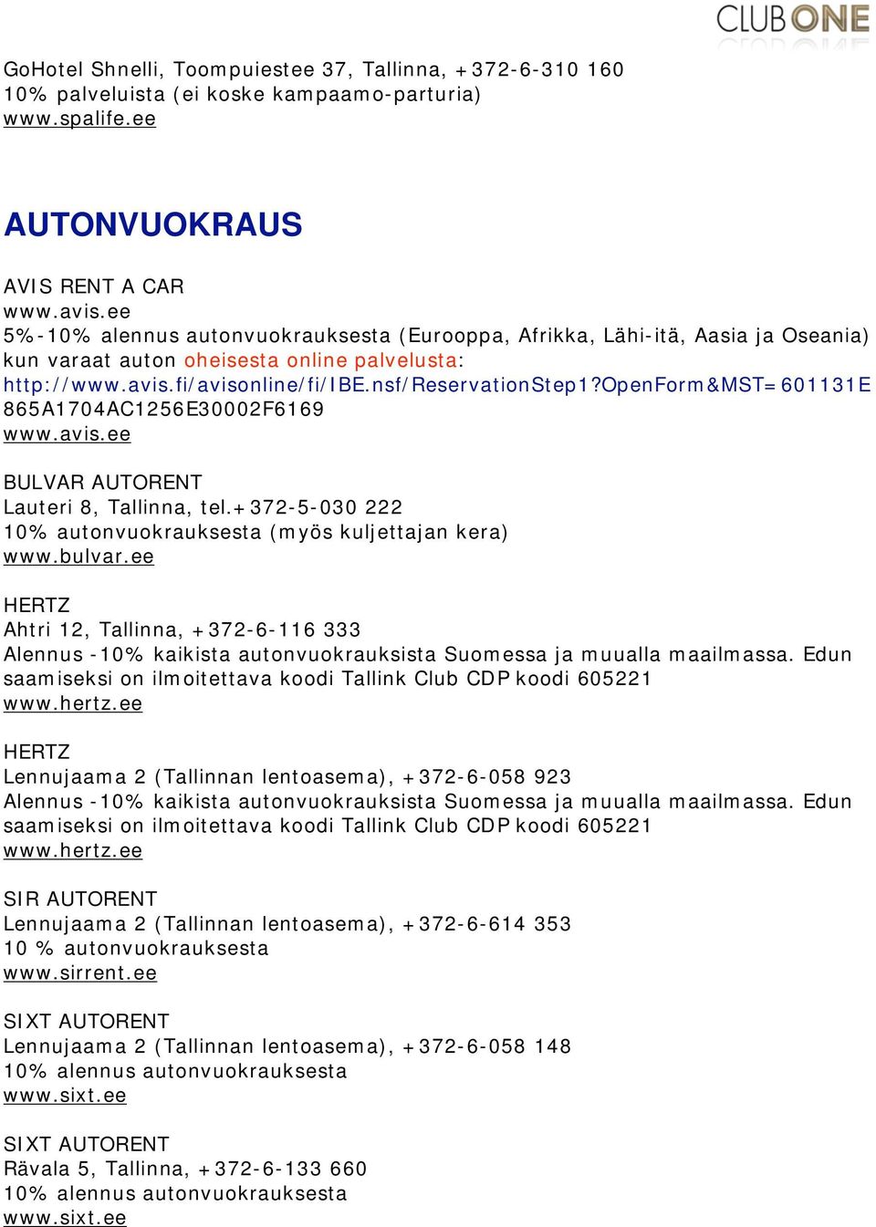 openform&mst=601131e 865A1704AC1256E30002F6169 www.avis.ee BULVAR AUTORENT Lauteri 8, Tallinna, tel.+372-5-030 222 10% autonvuokrauksesta (myös kuljettajan kera) www.bulvar.