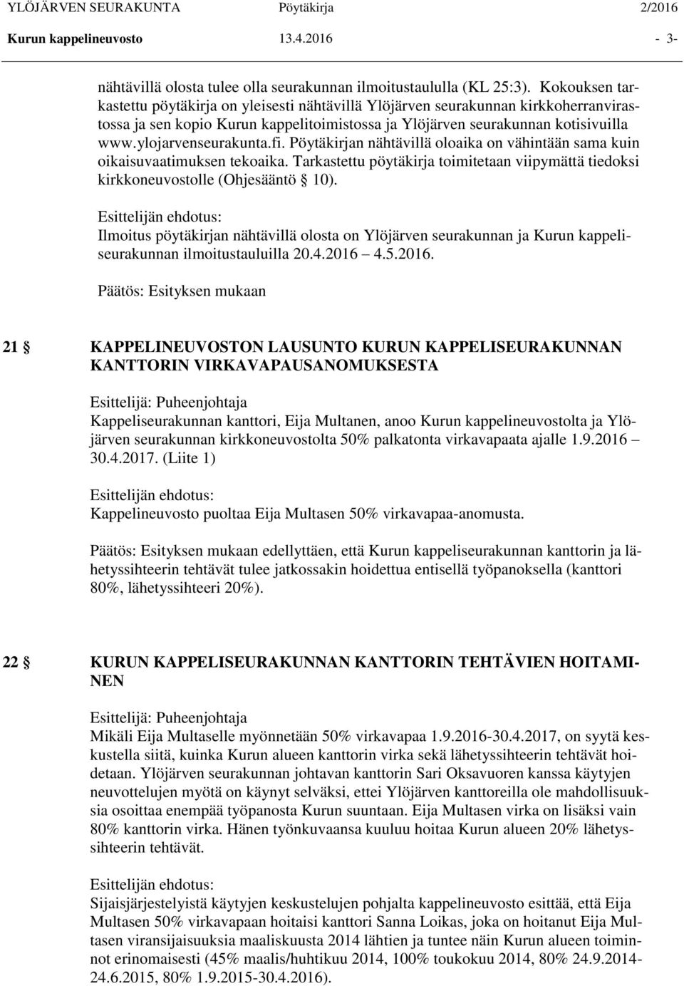 ylojarvenseurakunta.fi. Pöytäkirjan nähtävillä oloaika on vähintään sama kuin oikaisuvaatimuksen tekoaika. Tarkastettu pöytäkirja toimitetaan viipymättä tiedoksi kirkkoneuvostolle (Ohjesääntö 10).