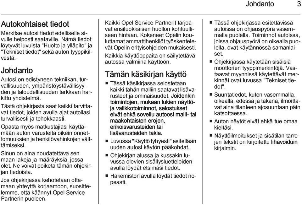 Tästä ohjekirjasta saat kaikki tarvittavat tiedot, joiden avulla ajat autollasi turvallisesti ja tehokkaasti.