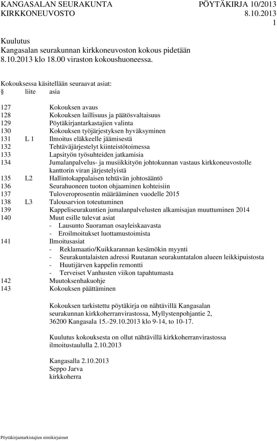 L 1 Ilmoitus eläkkeelle jäämisestä 132 Tehtäväjärjestelyt kiinteistötoimessa 133 Lapsityön työsuhteiden jatkamisia 134 Jumalanpalvelus- ja musiikkityön johtokunnan vastaus kirkkoneuvostolle kanttorin