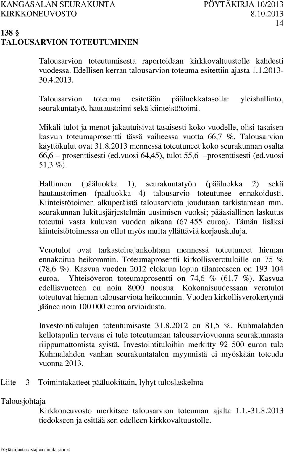 Mikäli tulot ja menot jakautuisivat tasaisesti koko vuodelle, olisi tasaisen kasvun toteumaprosentti tässä vaiheessa vuotta 66,7 %. Talousarvion käyttökulut ovat 31.8.