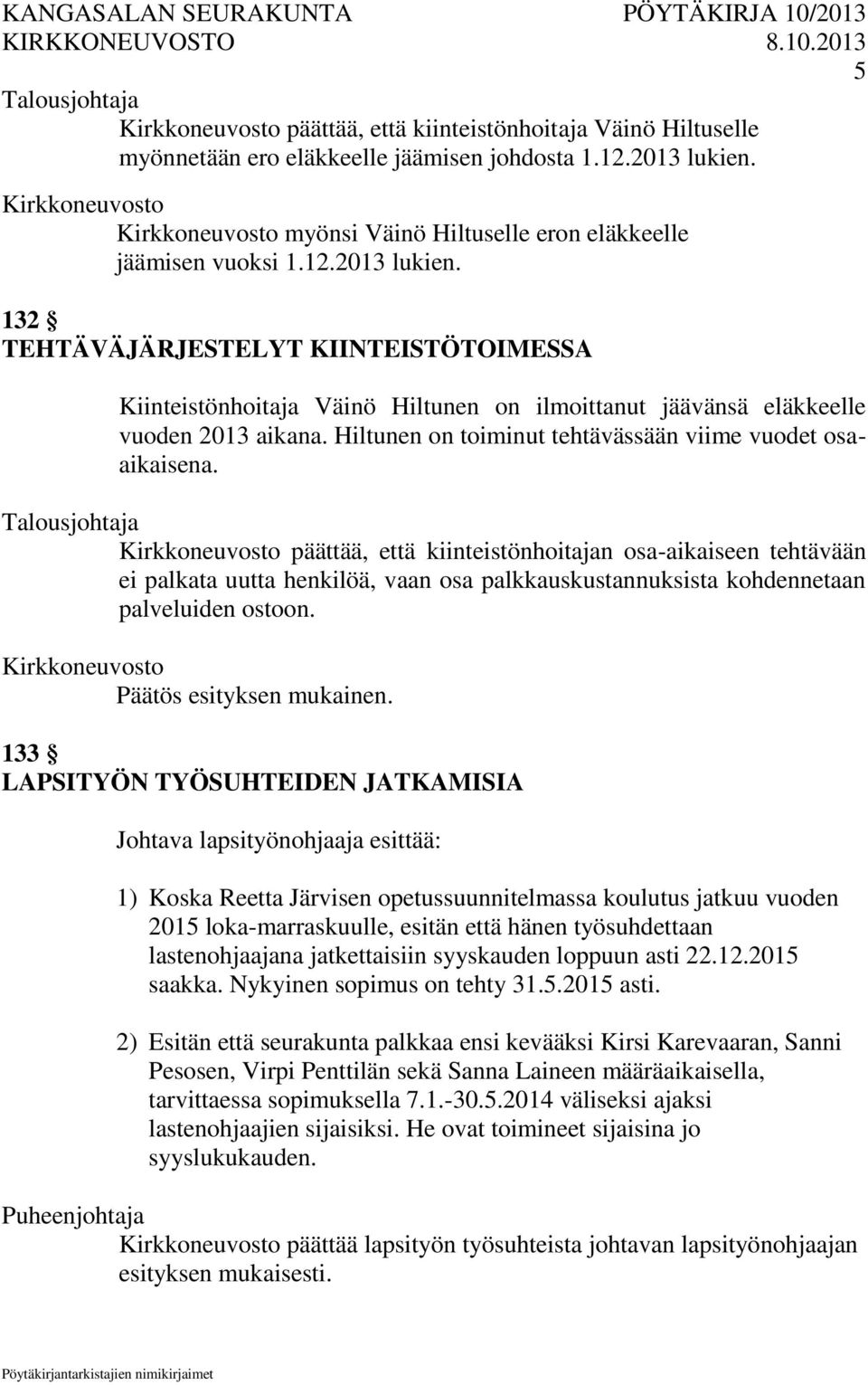 132 TEHTÄVÄJÄRJESTELYT KIINTEISTÖTOIMESSA Kiinteistönhoitaja Väinö Hiltunen on ilmoittanut jäävänsä eläkkeelle vuoden 2013 aikana. Hiltunen on toiminut tehtävässään viime vuodet osaaikaisena.