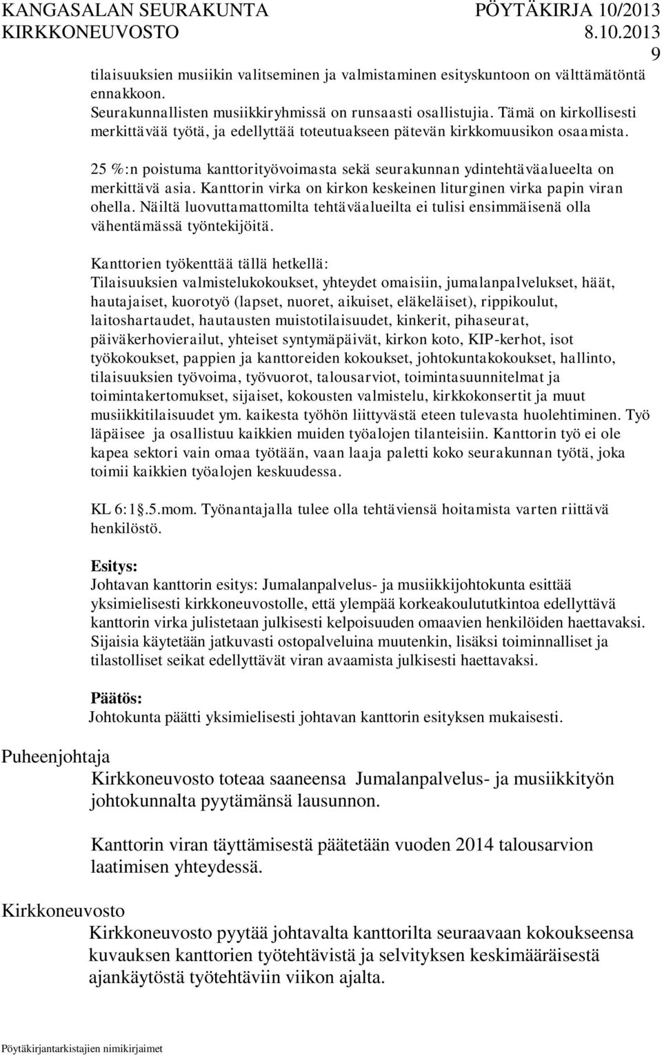 Kanttorin virka on kirkon keskeinen liturginen virka papin viran ohella. Näiltä luovuttamattomilta tehtäväalueilta ei tulisi ensimmäisenä olla vähentämässä työntekijöitä.