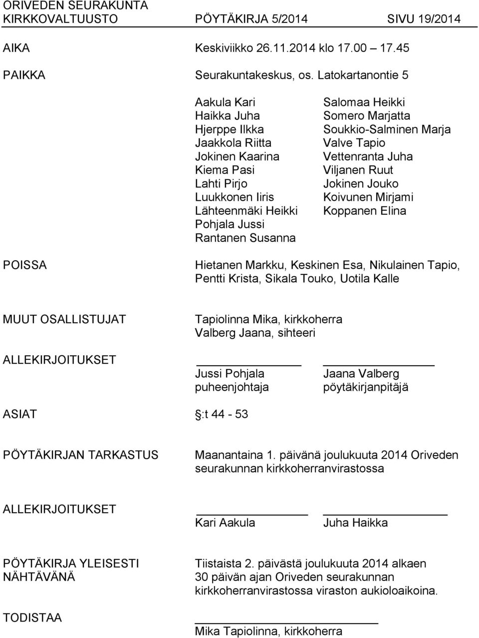 Marjatta Soukkio-Salminen Marja Valve Tapio Vettenranta Juha Viljanen Ruut Jokinen Jouko Koivunen Mirjami Koppanen Elina POISSA Hietanen Markku, Keskinen Esa, Nikulainen Tapio, Pentti Krista, Sikala