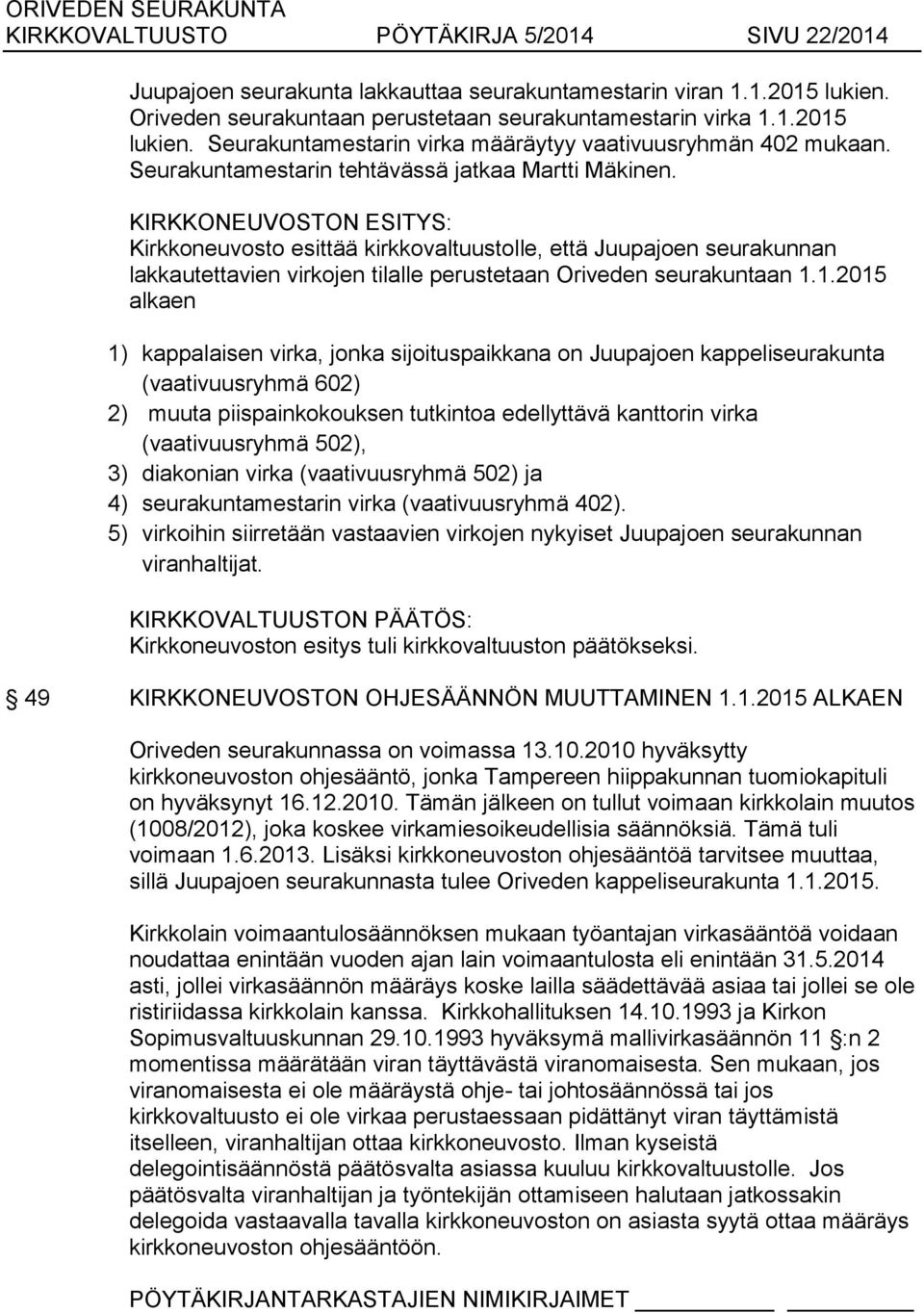 KIRKKONEUVOSTON ESITYS: Kirkkoneuvosto esittää kirkkovaltuustolle, että Juupajoen seurakunnan lakkautettavien virkojen tilalle perustetaan Oriveden seurakuntaan 1.