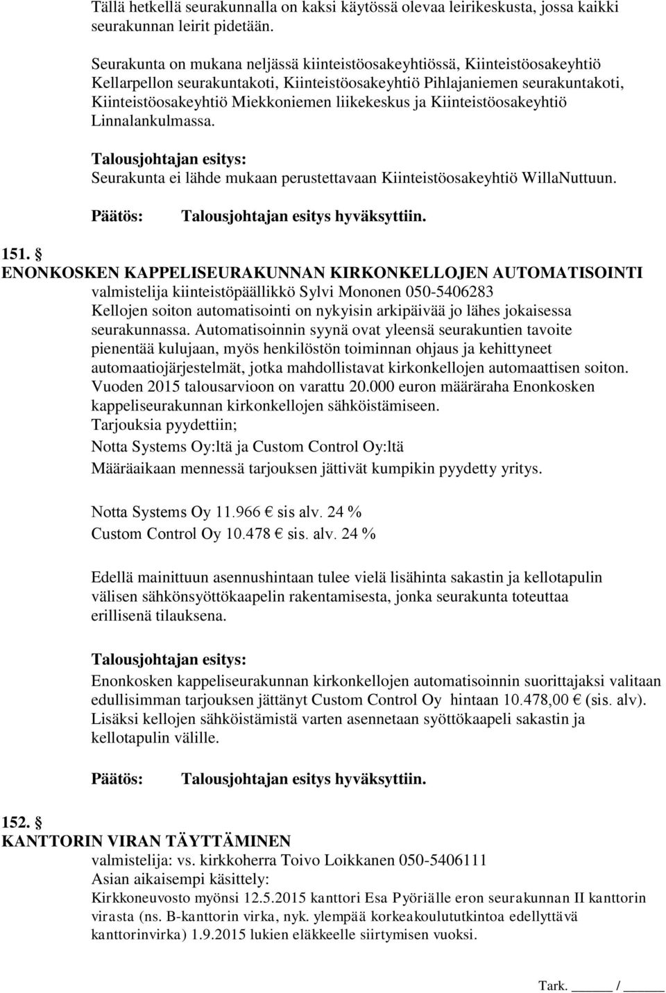 liikekeskus ja Kiinteistöosakeyhtiö Linnalankulmassa. Talousjohtajan esitys: Seurakunta ei lähde mukaan perustettavaan Kiinteistöosakeyhtiö WillaNuttuun. Talousjohtajan esitys hyväksyttiin. 151.