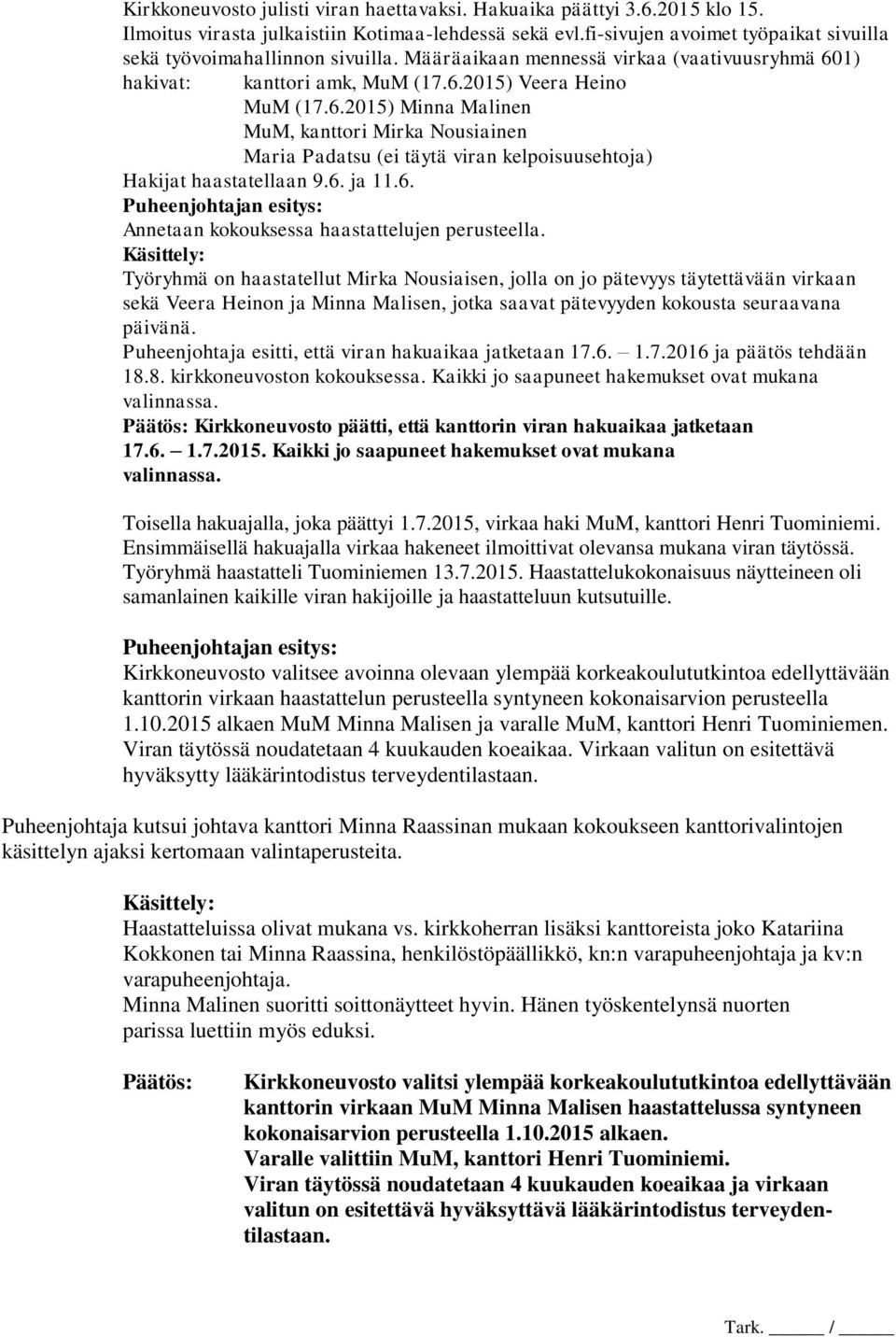 1) hakivat: kanttori amk, MuM (17.6.2015) Veera Heino MuM (17.6.2015) Minna Malinen MuM, kanttori Mirka Nousiainen Maria Padatsu (ei täytä viran kelpoisuusehtoja) Hakijat haastatellaan 9.6. ja 11.6. Annetaan kokouksessa haastattelujen perusteella.