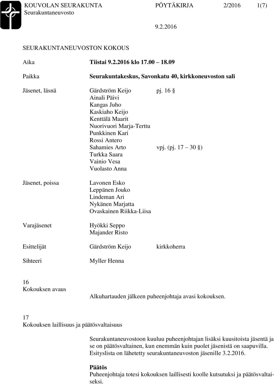 17 30 ) Turkka Saara Vainio Vesa Vuolasto Anna Jäsenet, poissa Varajäsenet Lavonen Esko Leppänen Jouko Lindeman Ari Nykänen Marjatta Ovaskainen Riikka-Liisa Hyökki Seppo Majander Risto Esittelijät