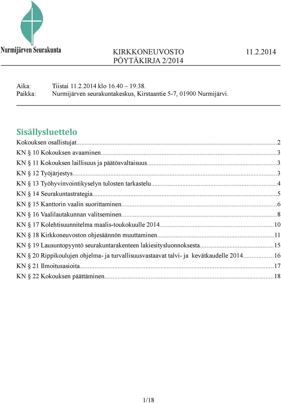 ..5 KN 15 Kanttorin vaalin suorittaminen...6 KN 16 Vaalilautakunnan valitseminen...8 KN 17 Kolehtisuunnitelma maalis-toukokuulle 2014...10 KN 18 Kirkkoneuvoston ohjesäännön muuttaminen.