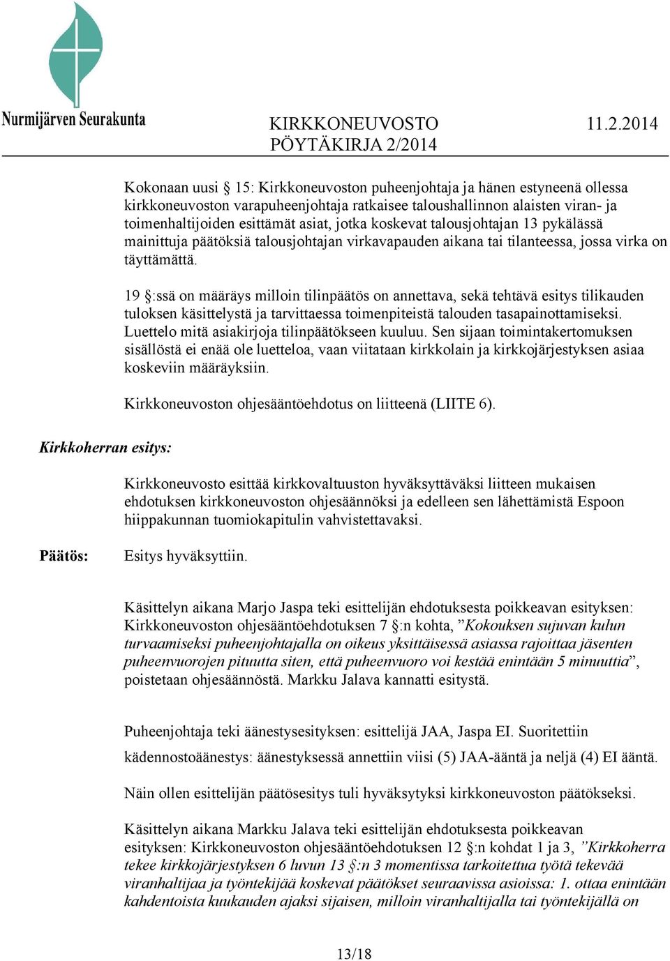 19 :ssä on määräys milloin tilinpäätös on annettava, sekä tehtävä esitys tilikauden tuloksen käsittelystä ja tarvittaessa toimenpiteistä talouden tasapainottamiseksi.