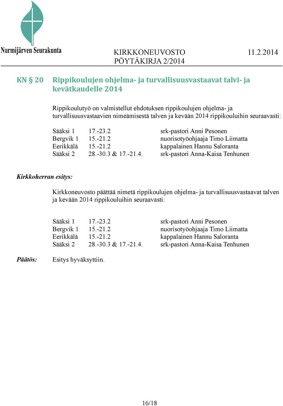 3 & 17.-21.4. srk-pastori Anna-Kaisa Tenhunen Kirkkoherran esitys: Kirkkoneuvosto päättää nimetä rippikoulujen ohjelma- ja turvallisuusvastaavat talven ja 3 & 17.-21.4. srk-pastori Anna-Kaisa Tenhunen Esitys hyväksyttiin.