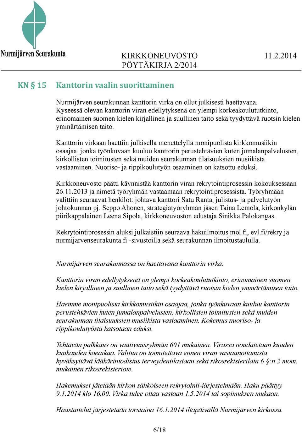 Kanttorin virkaan haettiin julkisella menettelyllä monipuolista kirkkomusiikin osaajaa, jonka työnkuvaan kuuluu kanttorin perustehtävien kuten jumalanpalvelusten, kirkollisten toimitusten sekä muiden