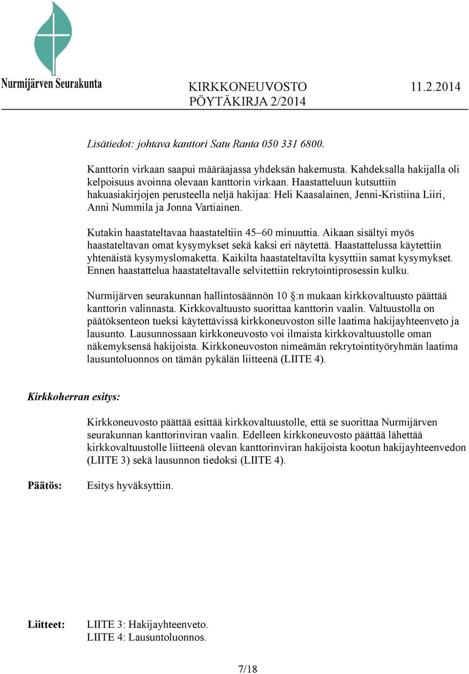 Aikaan sisältyi myös haastateltavan omat kysymykset sekä kaksi eri näytettä. Haastattelussa käytettiin yhtenäistä kysymyslomaketta. Kaikilta haastateltavilta kysyttiin samat kysymykset.