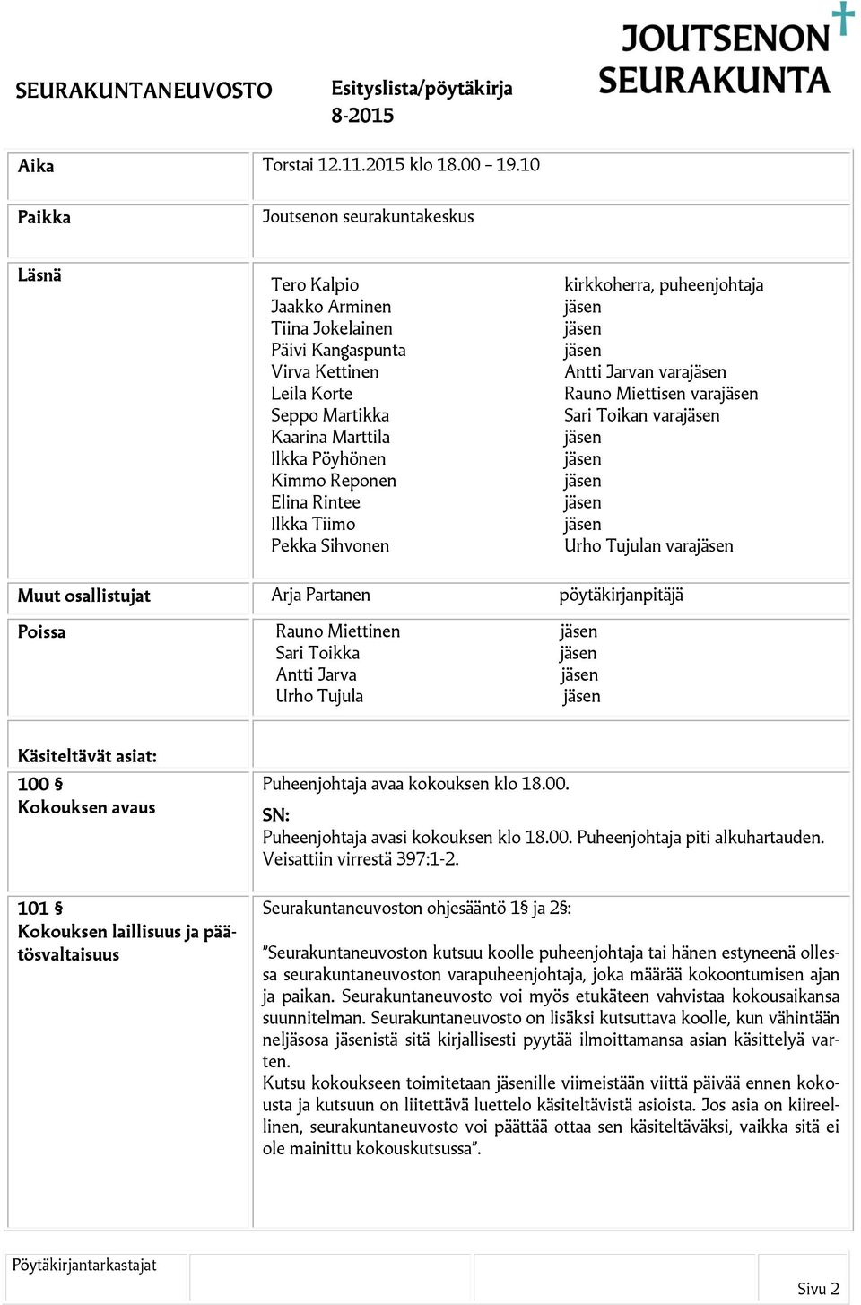 Rintee Ilkka Tiimo Pekka Sihvonen kirkkoherra, puheenjohtaja Antti Jarvan vara Rauno Miettisen vara Sari Toikan vara Urho Tujulan vara Muut osallistujat Arja Partanen pöytäkirjanpitäjä Poissa Rauno