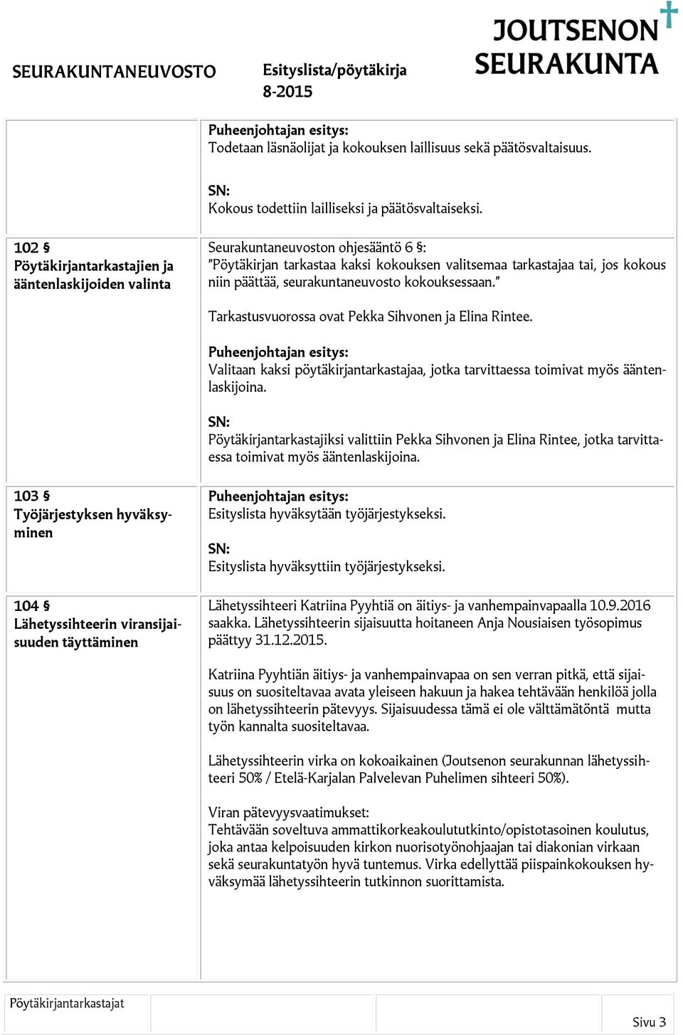 seurakuntaneuvosto kokouksessaan. Tarkastusvuorossa ovat Pekka Sihvonen ja Elina Rintee. Valitaan kaksi pöytäkirjantarkastajaa, jotka tarvittaessa toimivat myös ääntenlaskijoina.