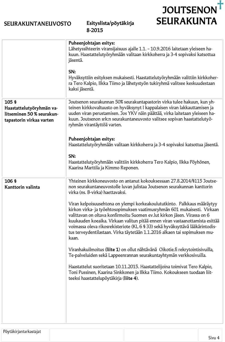 105 Haastattelutyöryhmän valitseminen 50 % seurakuntapastorin virkaa varten Joutsenon seurakunnan 50% seurakuntapastorin virka tulee hakuun, kun yhteinen kirkkovaltuusto on hyväksynyt I kappalaisen