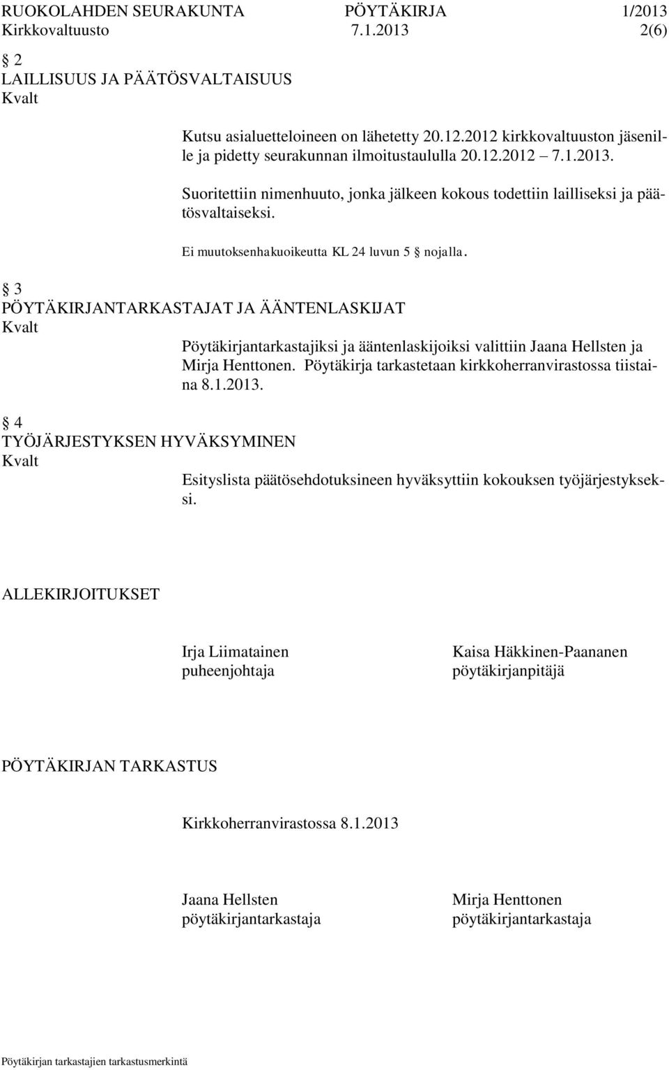 4 TYÖJÄRJESTYKSEN HYVÄKSYMINEN Esityslista päätösehdotuksineen hyväksyttiin kokouksen työjärjestykseksi.