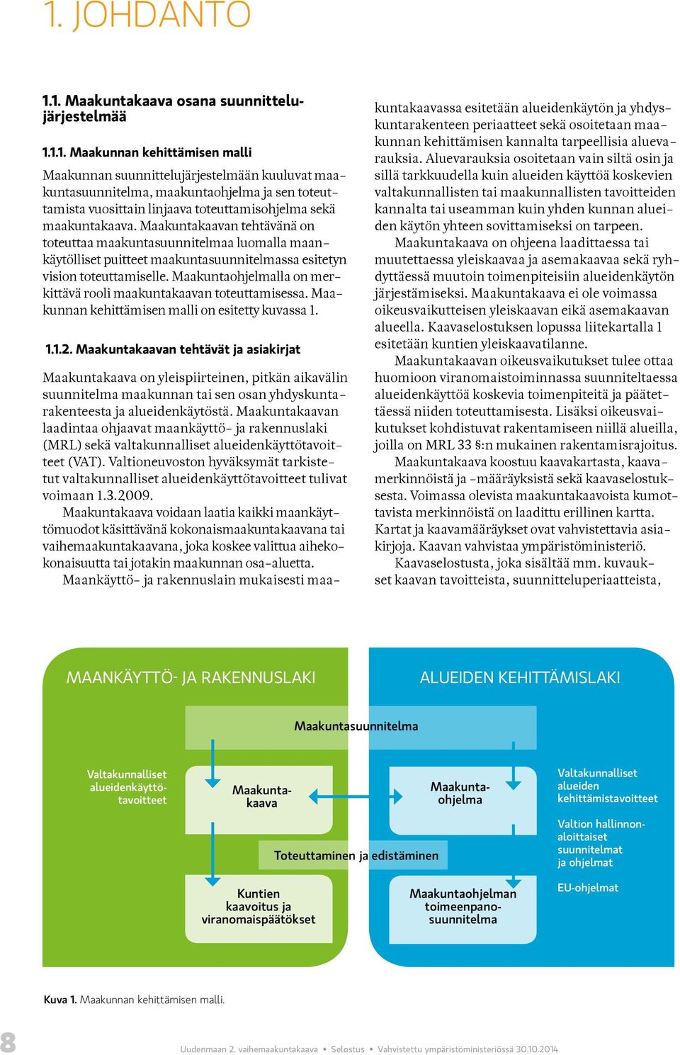 Maakuntaohjelmalla on merkittävä rooli maakuntakaavan toteuttamisessa. Maakunnan kehittämisen malli on esitetty kuvassa 1. 1.1.2.