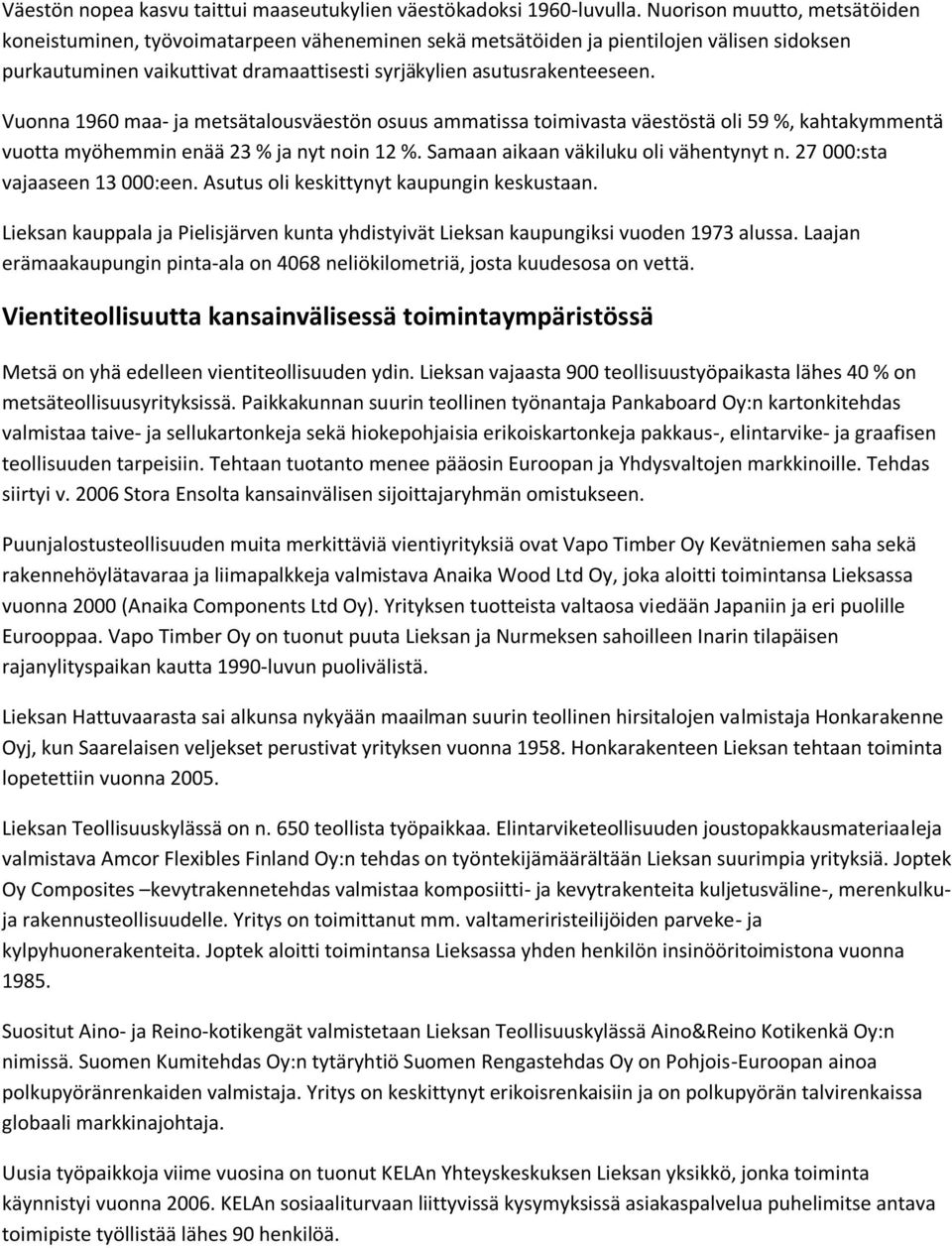 Vuonna 1960 maa- ja metsätalousväestön osuus ammatissa toimivasta väestöstä oli 59 %, kahtakymmentä vuotta myöhemmin enää 23 % ja nyt noin 12 %. Samaan aikaan väkiluku oli vähentynyt n.