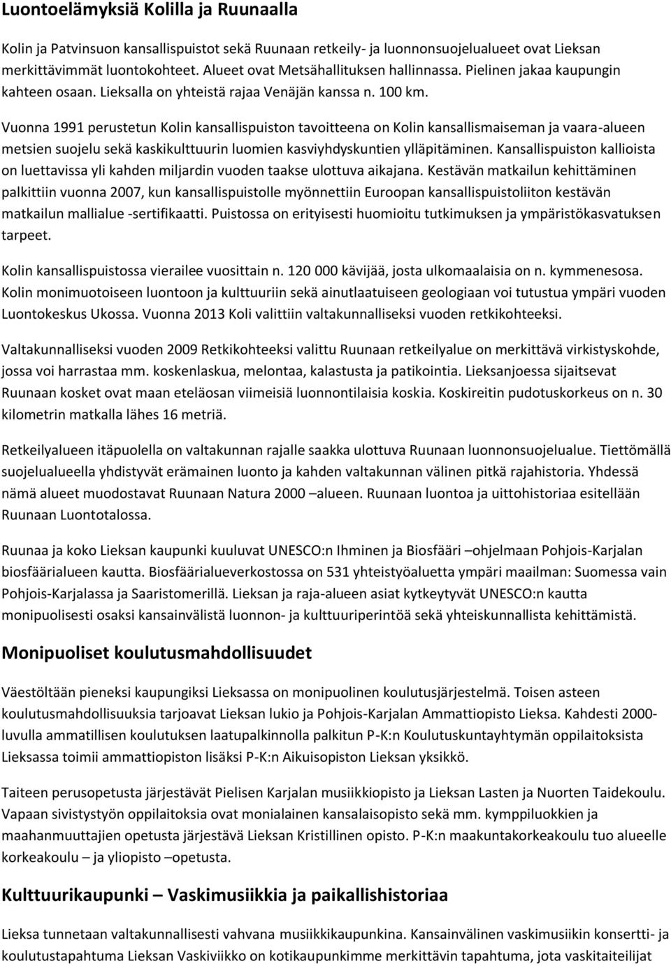 Vuonna 1991 perustetun Kolin kansallispuiston tavoitteena on Kolin kansallismaiseman ja vaara-alueen metsien suojelu sekä kaskikulttuurin luomien kasviyhdyskuntien ylläpitäminen.