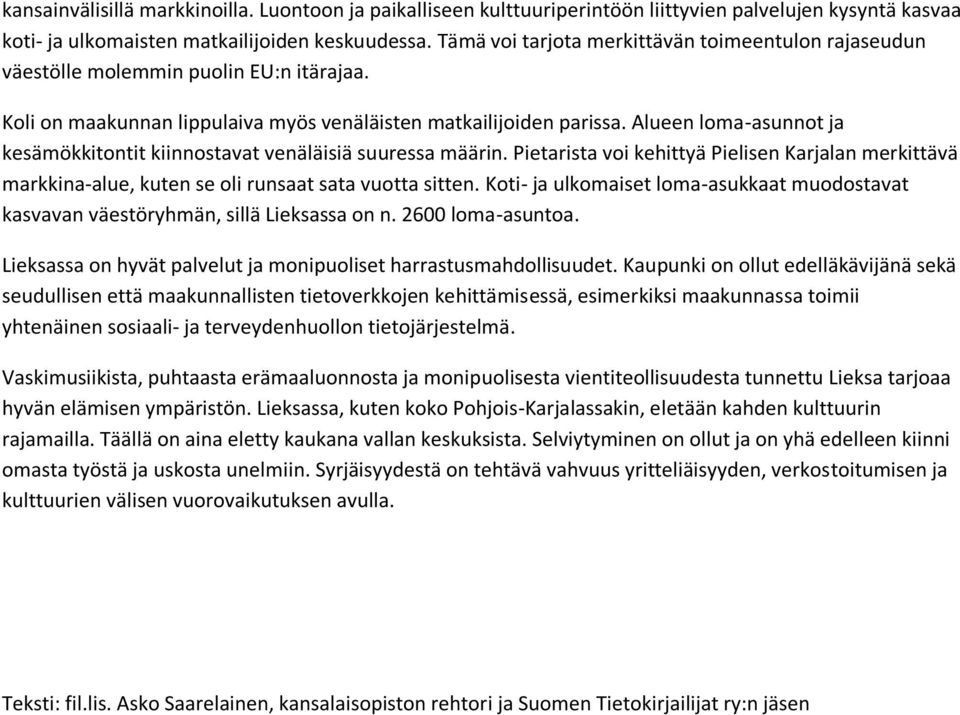 Alueen loma-asunnot ja kesämökkitontit kiinnostavat venäläisiä suuressa määrin. Pietarista voi kehittyä Pielisen Karjalan merkittävä markkina-alue, kuten se oli runsaat sata vuotta sitten.