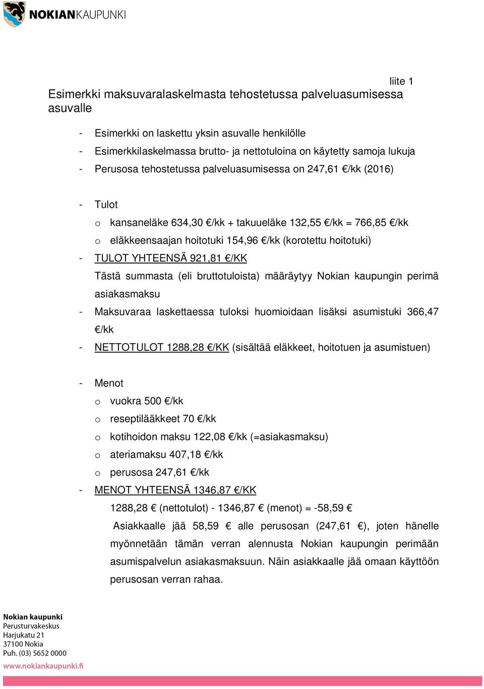 - TULOT YHTEENSÄ 921,81 /KK Tästä summasta (eli bruttotuloista) määräytyy Nokian kaupungin perimä asiakasmaksu - Maksuvaraa laskettaessa tuloksi huomioidaan lisäksi asumistuki 366,47 /kk - NETTOTULOT