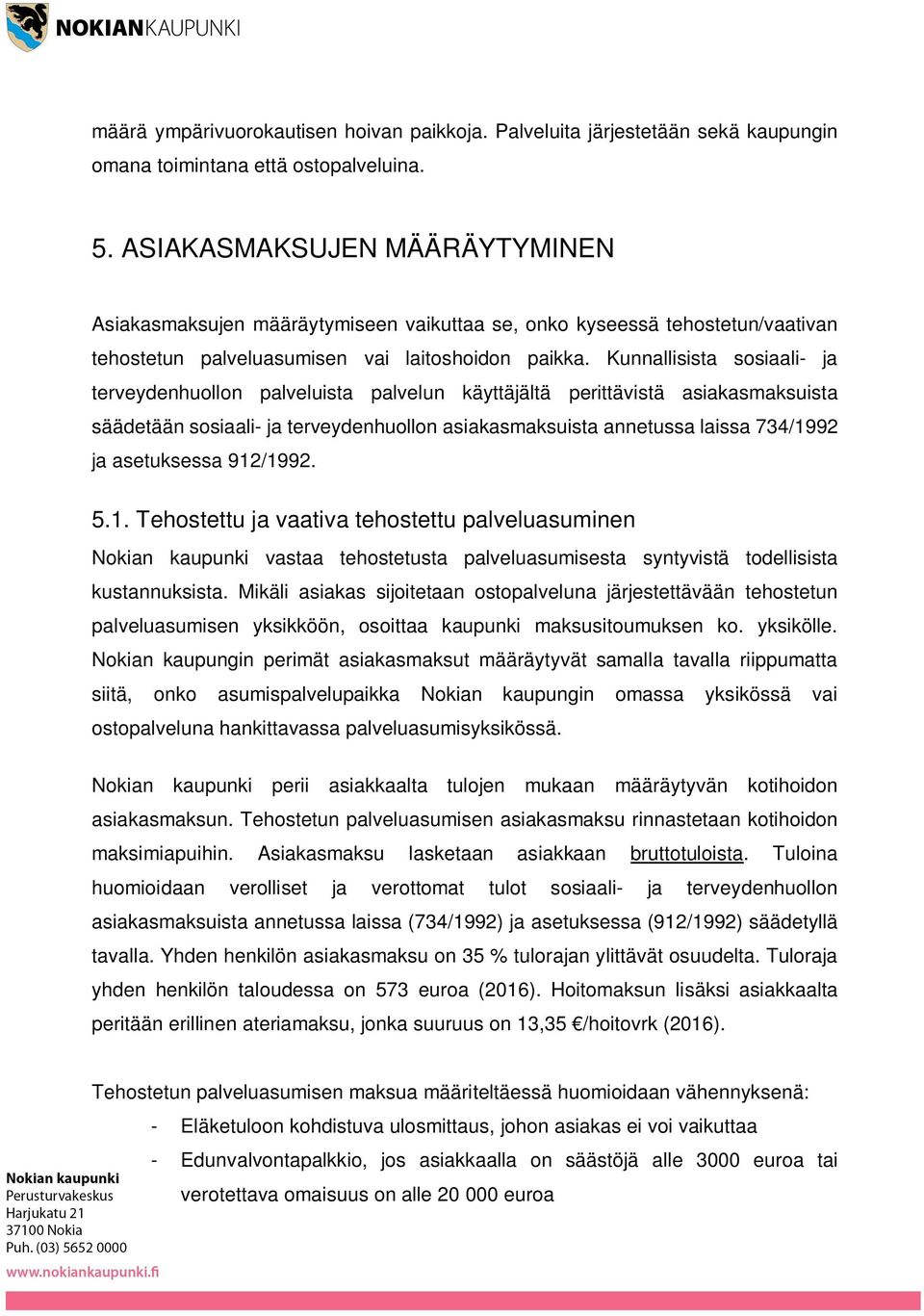 Kunnallisista sosiaali- ja terveydenhuollon palveluista palvelun käyttäjältä perittävistä asiakasmaksuista säädetään sosiaali- ja terveydenhuollon asiakasmaksuista annetussa laissa 734/1992 ja