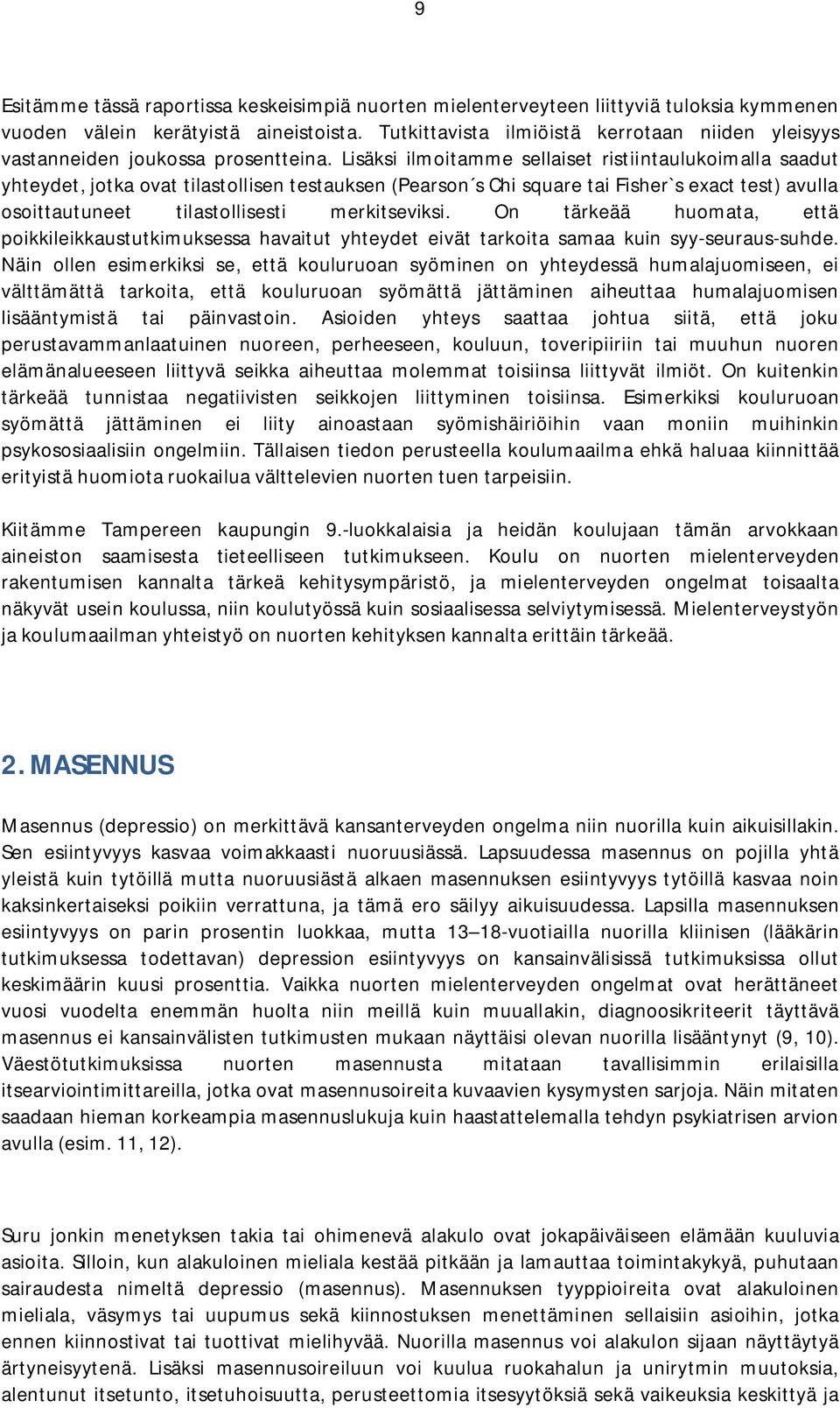 Lisäksi ilmoitamme sellaiset ristiintaulukoimalla saadut yhteydet, jotka ovat tilastollisen testauksen (Pearson s Chi square tai Fisher`s exact test) avulla osoittautuneet tilastollisesti