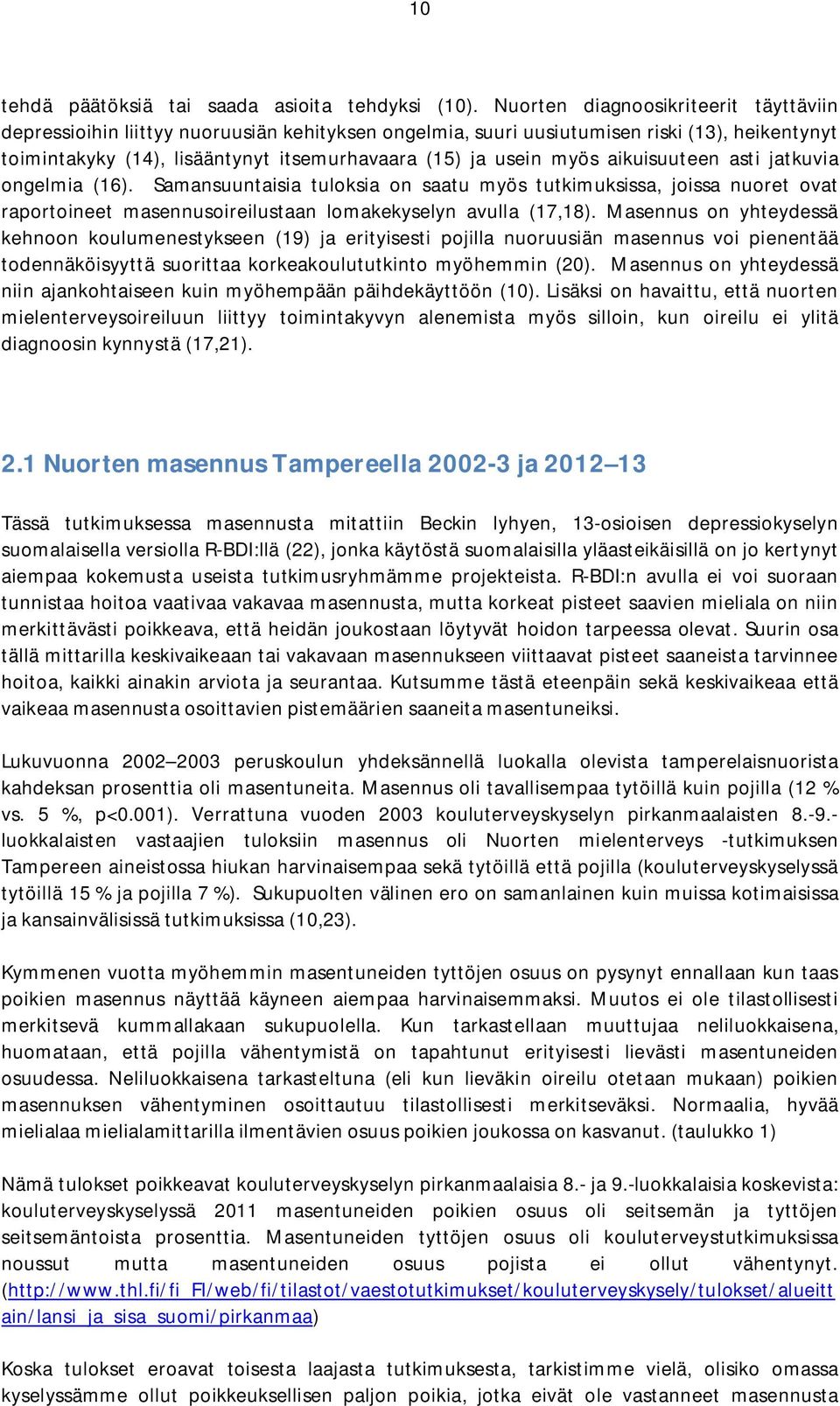 aikuisuuteen asti jatkuvia ongelmia (16). Samansuuntaisia tuloksia on saatu myös tutkimuksissa, joissa nuoret ovat raportoineet masennusoireilustaan lomakekyselyn avulla (17,18).