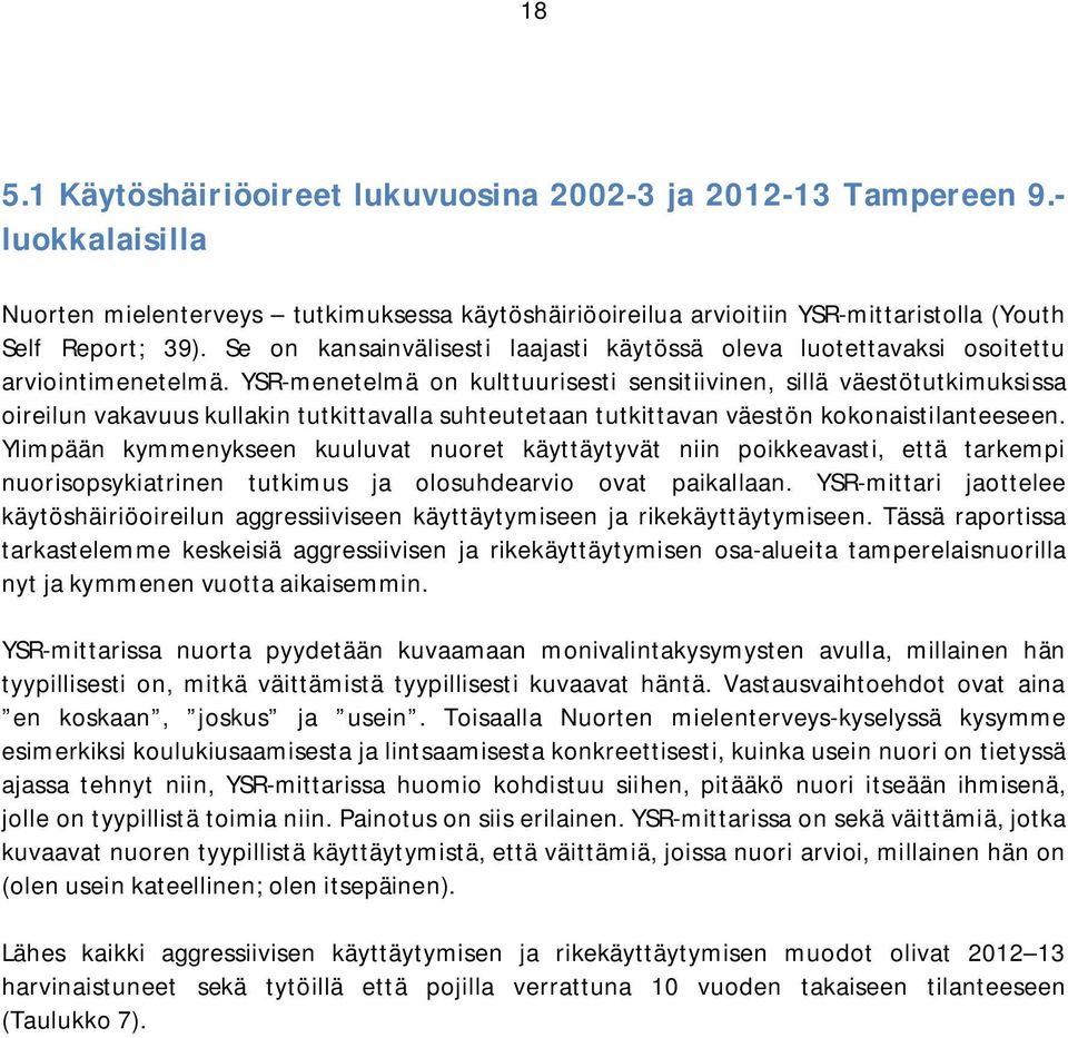 YSR-menetelmä on kulttuurisesti sensitiivinen, sillä väestötutkimuksissa oireilun vakavuus kullakin tutkittavalla suhteutetaan tutkittavan väestön kokonaistilanteeseen.