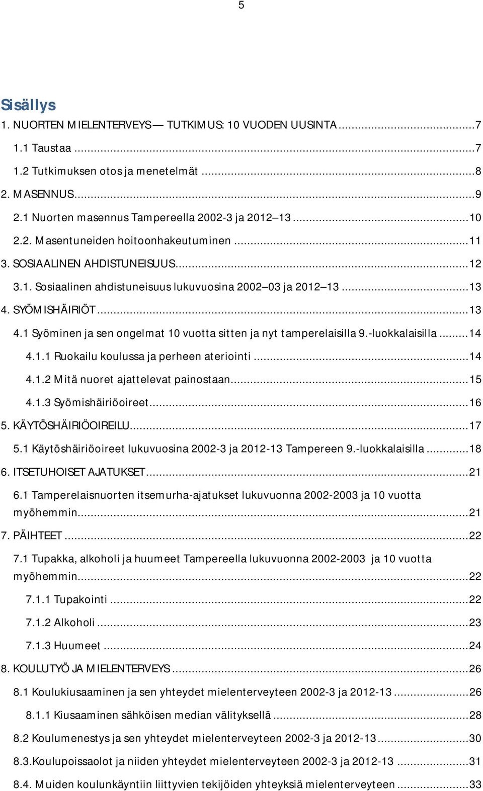 -luokkalaisilla...14 4.1.1 Ruokailu koulussa ja perheen ateriointi...14 4.1.2 Mitä nuoret ajattelevat painostaan...15 4.1.3 Syömishäiriöoireet...16 5. KÄYTÖSHÄIRIÖOIREILU...17 5.