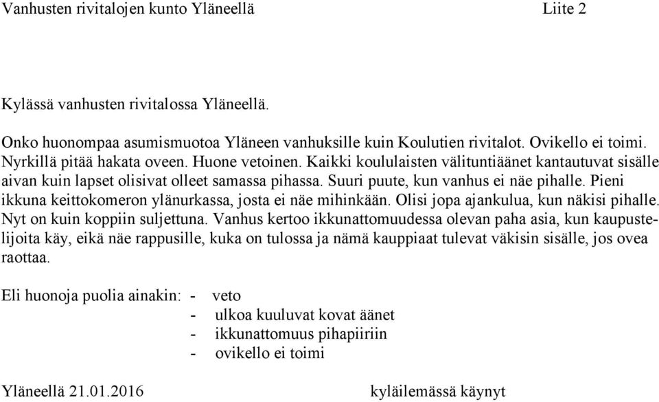 Pieni ikkuna keittokomeron ylänurkassa, josta ei näe mihinkään. Olisi jopa ajankulua, kun näkisi pihalle. Nyt on kuin koppiin suljettuna.