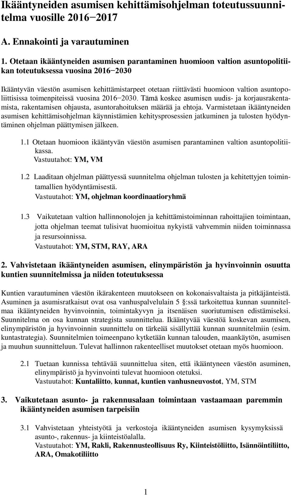 asuntopoliittisissa toimenpiteissä vuosina 2016 2030. Tämä koskee asumisen uudis- ja korjausrakentamista, rakentamisen ohjausta, asuntorahoituksen määrää ja ehtoja.