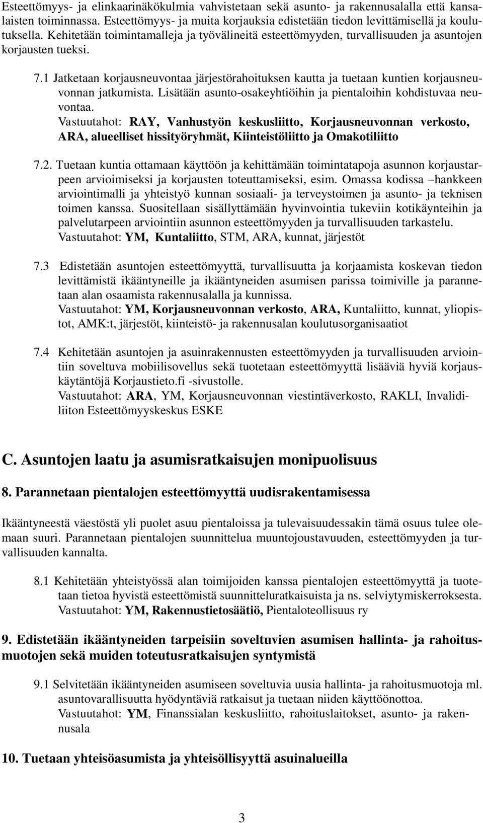 1 Jatketaan korjausneuvontaa järjestörahoituksen kautta ja tuetaan kuntien korjausneuvonnan jatkumista. Lisätään asunto-osakeyhtiöihin ja pientaloihin kohdistuvaa neuvontaa.