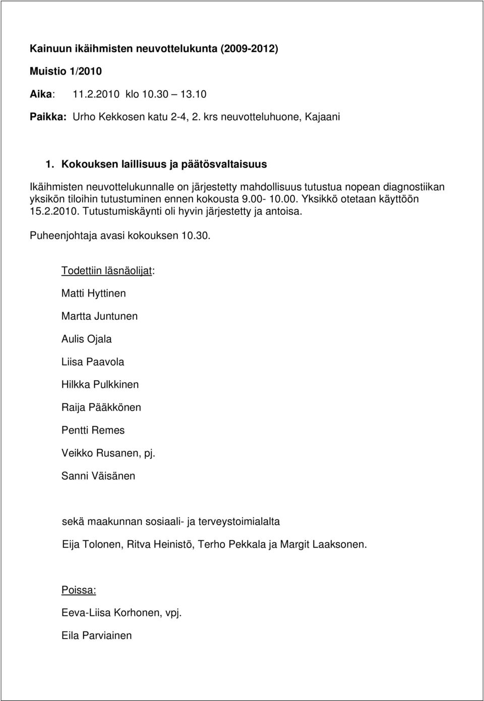 10.00. Yksikkö otetaan käyttöön 15.2.2010. Tutustumiskäynti oli hyvin järjestetty ja antoisa. Puheenjohtaja avasi kokouksen 10.30.