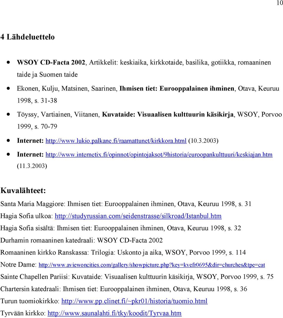 html (10.3.2003) Internet: http://www.internetix.fi/opinnot/opintojaksot/9historia/euroopankulttuuri/keskiajan.htm (11.3.2003) Kuvalähteet: Santa Maria Maggiore: Ihmisen tiet: Eurooppalainen ihminen, Otava, Keuruu 1998, s.