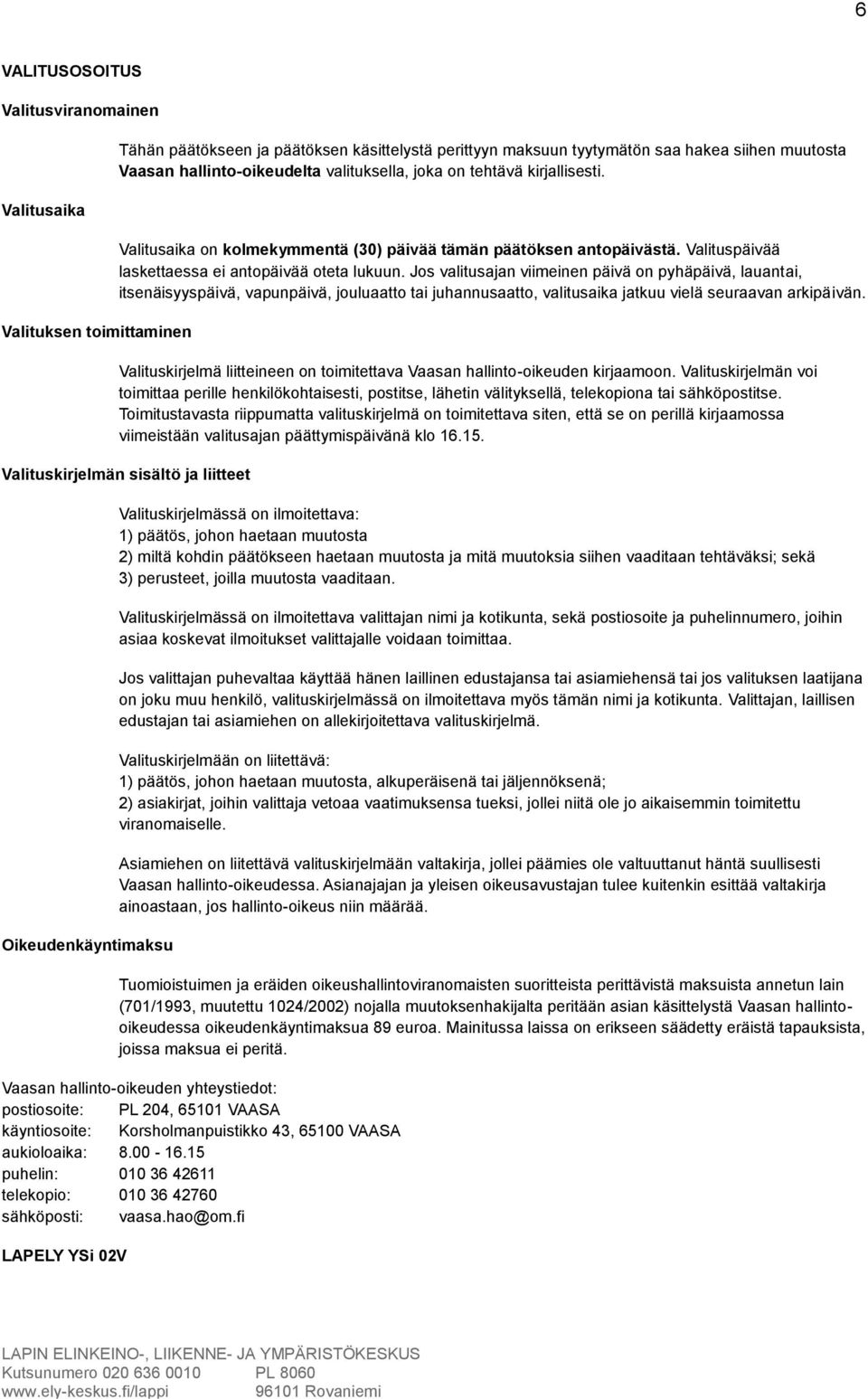 Jos valitusajan viimeinen päivä on pyhäpäivä, lauantai, itsenäisyyspäivä, vapunpäivä, jouluaatto tai juhannusaatto, valitusaika jatkuu vielä seuraavan arkipäivän.