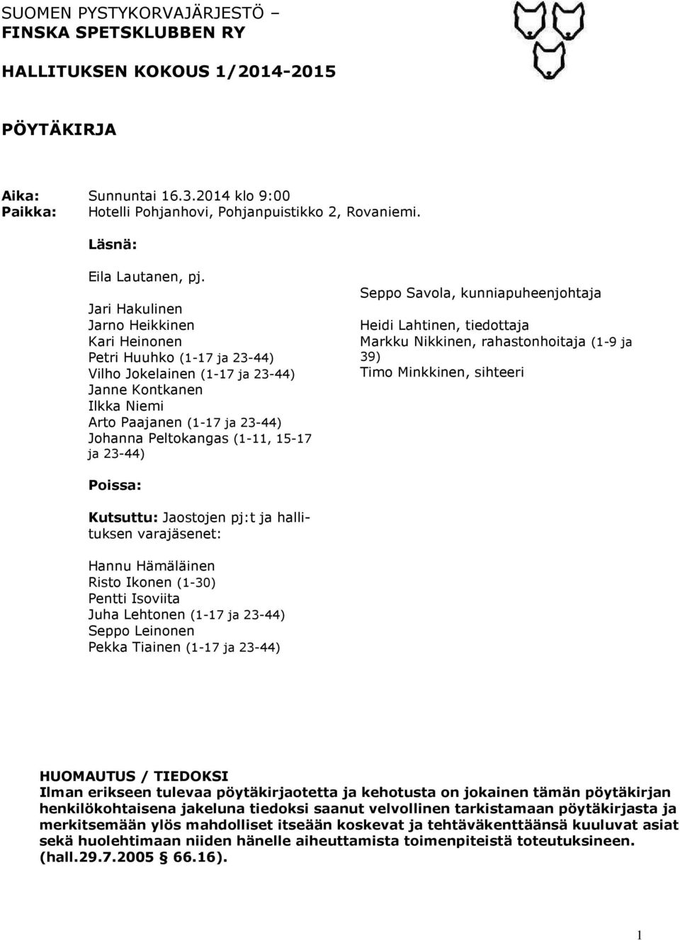 Jari Hakulinen Jarno Heikkinen Kari Heinonen Petri Huuhko (1-17 ja 23-44) Vilho Jokelainen (1-17 ja 23-44) Janne Kontkanen Ilkka Niemi Arto Paajanen (1-17 ja 23-44) Johanna Peltokangas (1-11, 15-17