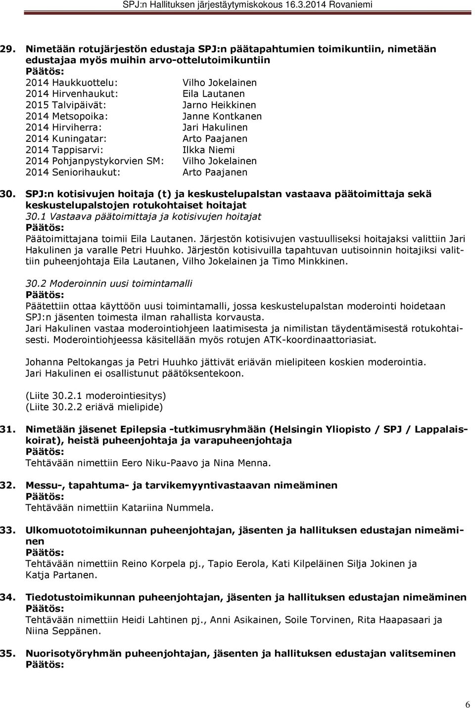 2014 Seniorihaukut: Arto Paajanen 30. SPJ:n kotisivujen hoitaja (t) ja keskustelupalstan vastaava päätoimittaja sekä keskustelupalstojen rotukohtaiset hoitajat 30.