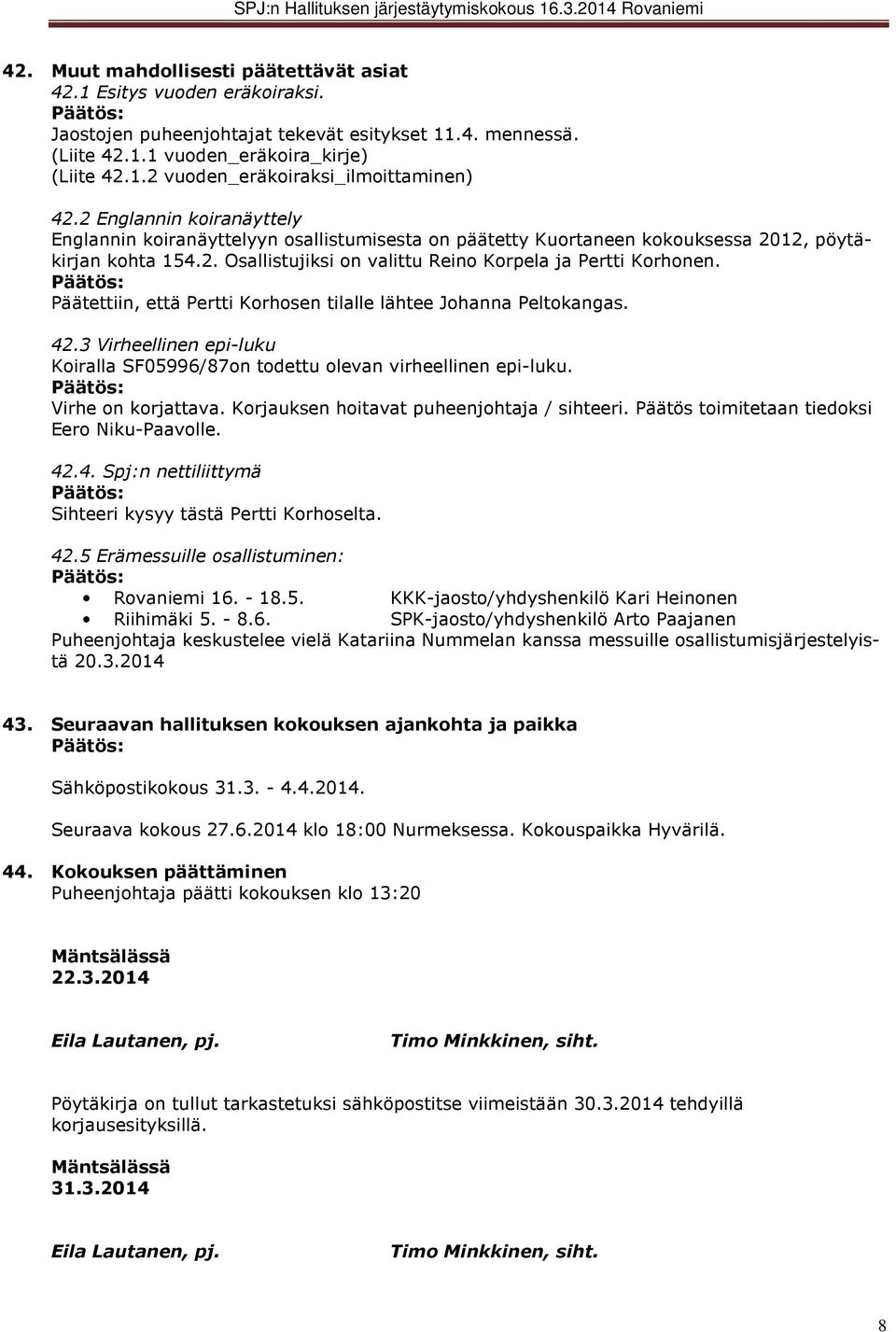 Päätettiin, että Pertti Korhosen tilalle lähtee Johanna Peltokangas. 42.3 Virheellinen epi-luku Koiralla SF05996/87on todettu olevan virheellinen epi-luku. Virhe on korjattava.