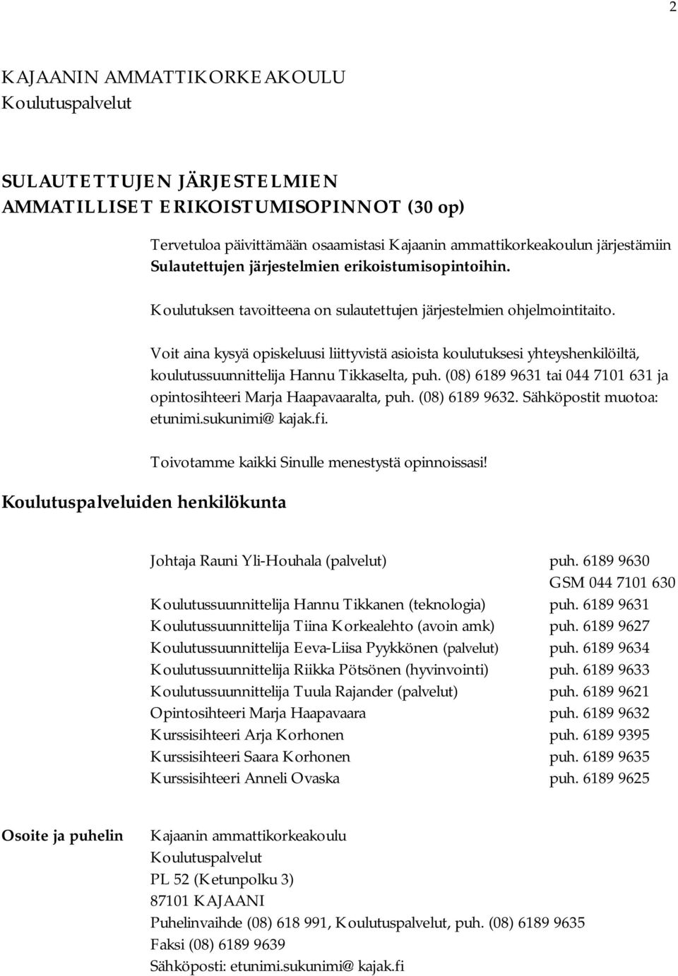 Voit aina kysyä opiskeluusi liittyvistä asioista koulutuksesi yhteyshenkilöiltä, koulutussuunnittelija Hannu Tikkaselta, puh.