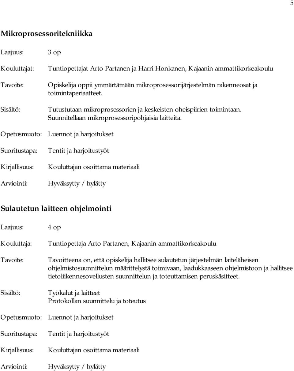 Sulautetun laitteen ohjelmointi Kouluttaja: Tuntiopettaja Arto Partanen, Kajaanin ammattikorkeakoulu Tavoitteena on, että opiskelija hallitsee sulautetun järjestelmän laiteläheisen